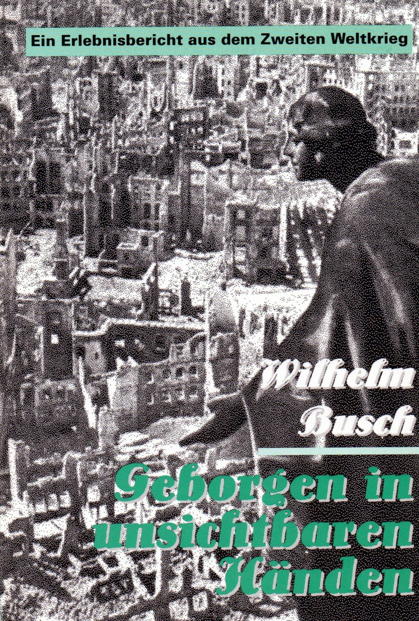Geborgen in unsichtbaren Händen. Erlebnisbericht aus dem Zweiten Weltkrieg Politics & History