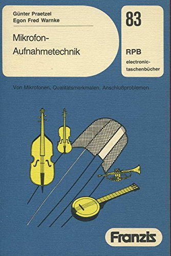 Mikrofon - Aufnahmetechnik. Von Mikrofonen, Qualitätsmerkmalen, Anschlußproblemen.: Von Mikrofonen, ihren Qualitätsmerkmalen und Anschlussproblemen zur zweckmässigsten Aufnahmetechnik. Business & Technology
