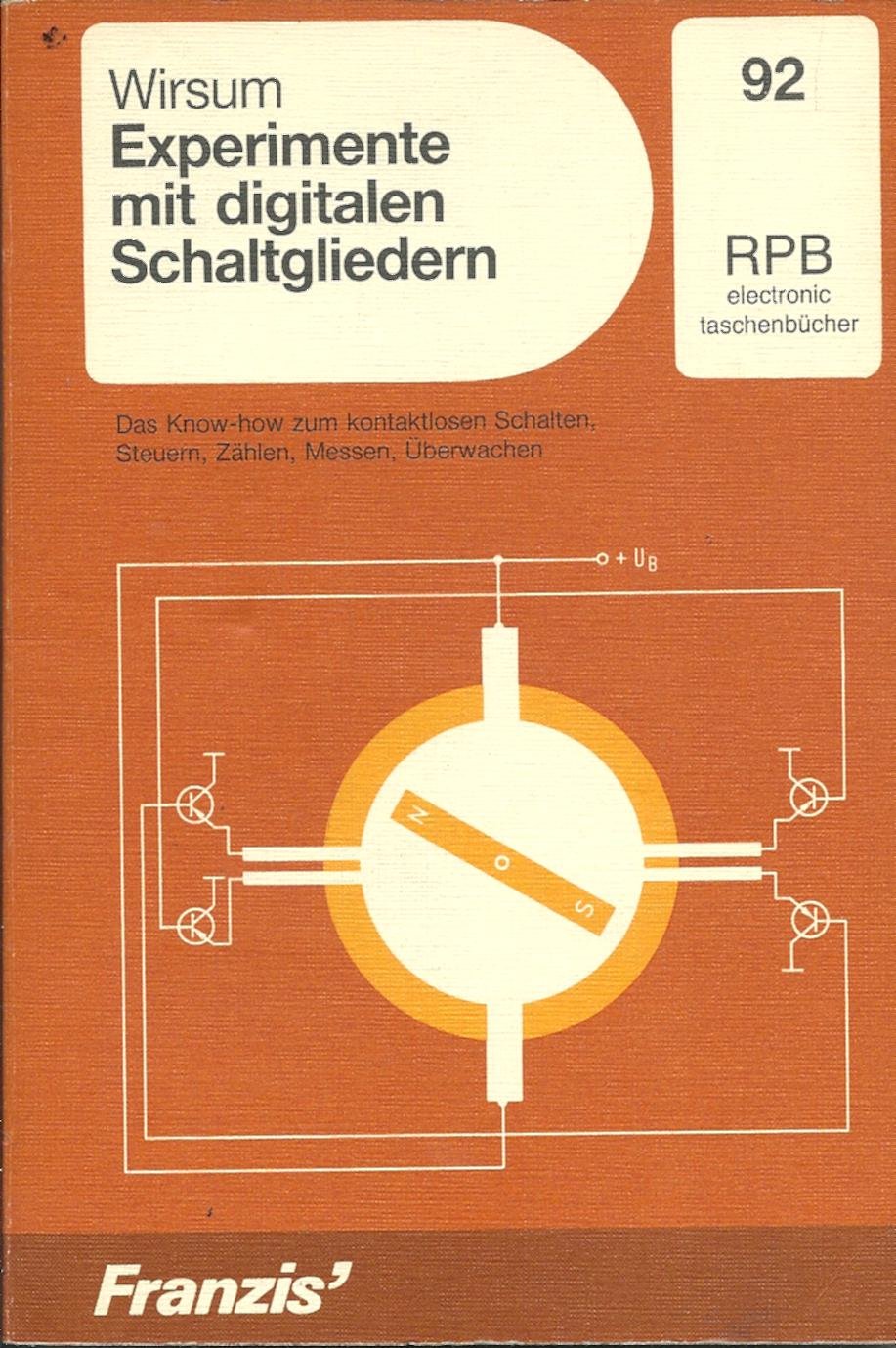 Experimente mit digitalen Schaltgliedern: Das Know how zum kontaktlosen Schalten, Steuern, Zählen, Messen und Überwachen (RPB Franzis Taschenbücher) Business & Technology