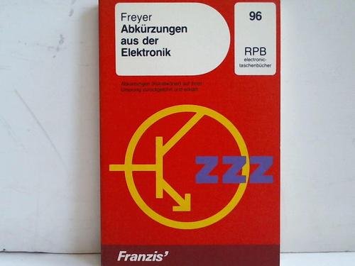 Abkürzungen aus der Elektronik: Abkürzungen (Kunstwörter) auf ihre ursprüngliche Schreibweise zurückgeführt und erklärt (RPB Franzis Taschenbücher) Learning & Reference
