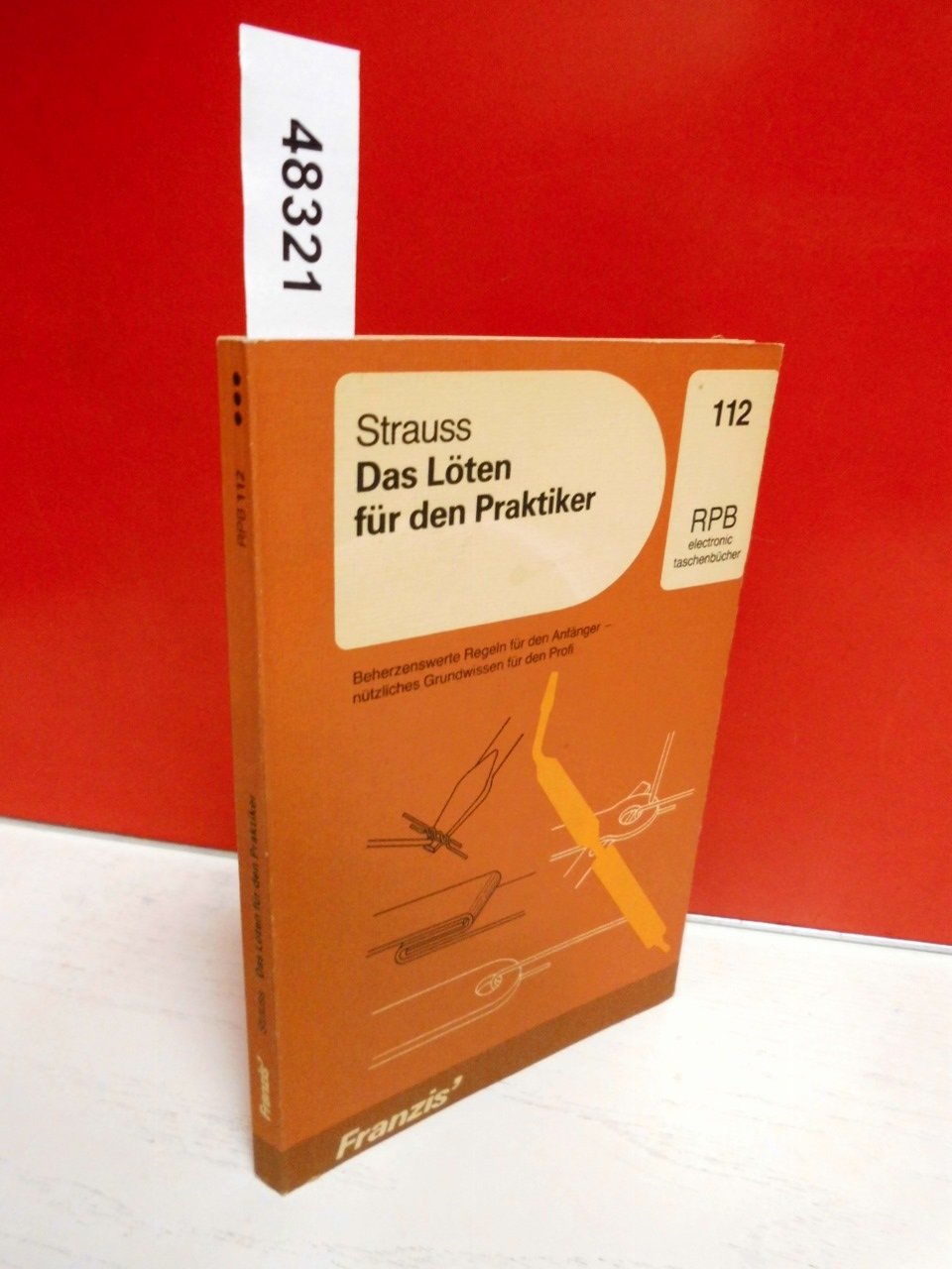 Das Löten für den Praktiker: Beherzenswerte Regeln für den Anfänger - nützliches Grundwissen für den Profi (RPB Franzis Taschenbücher) Hobbies & Crafts