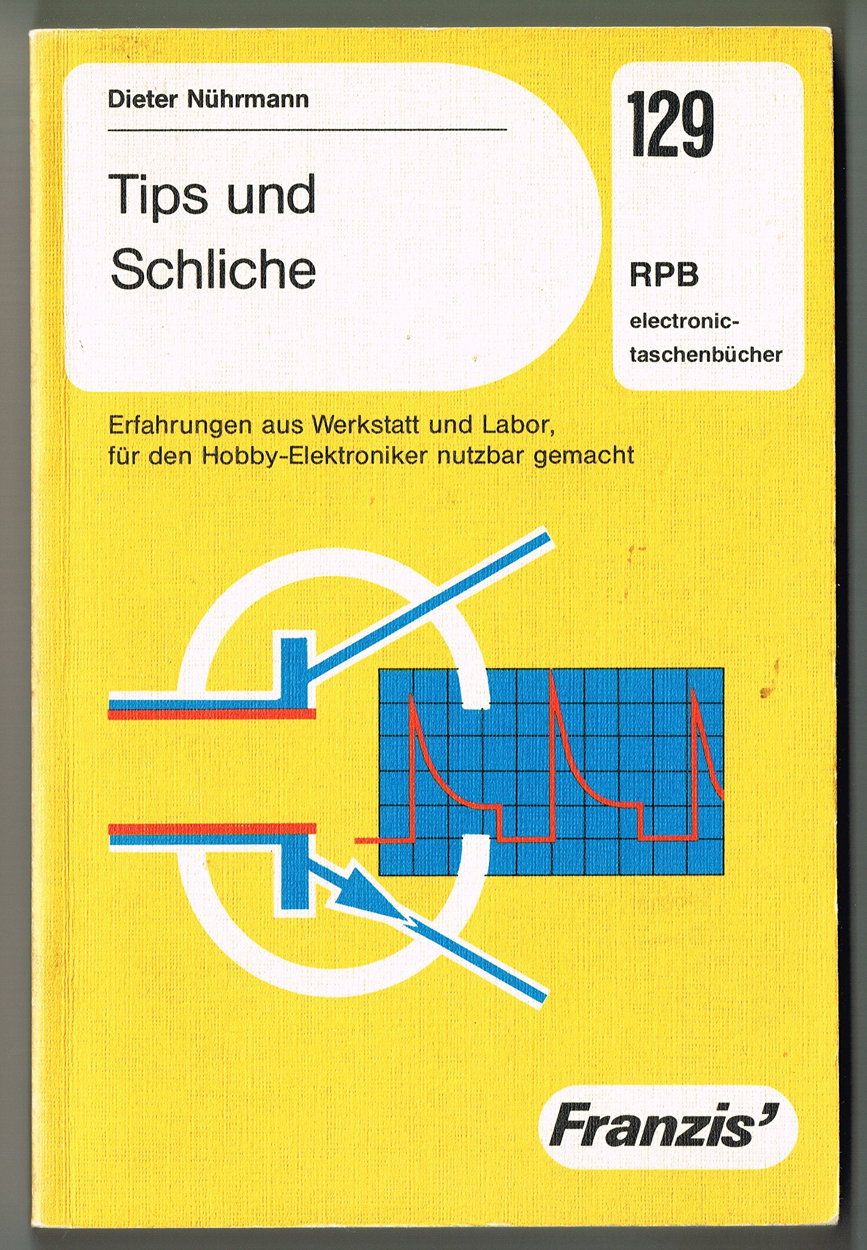 Tips und Schliche. Erfahrungen aus Werkstatt und Labor, für den Hobby-Elektroniker nutzbar gemacht. Leisure, Home & Garden