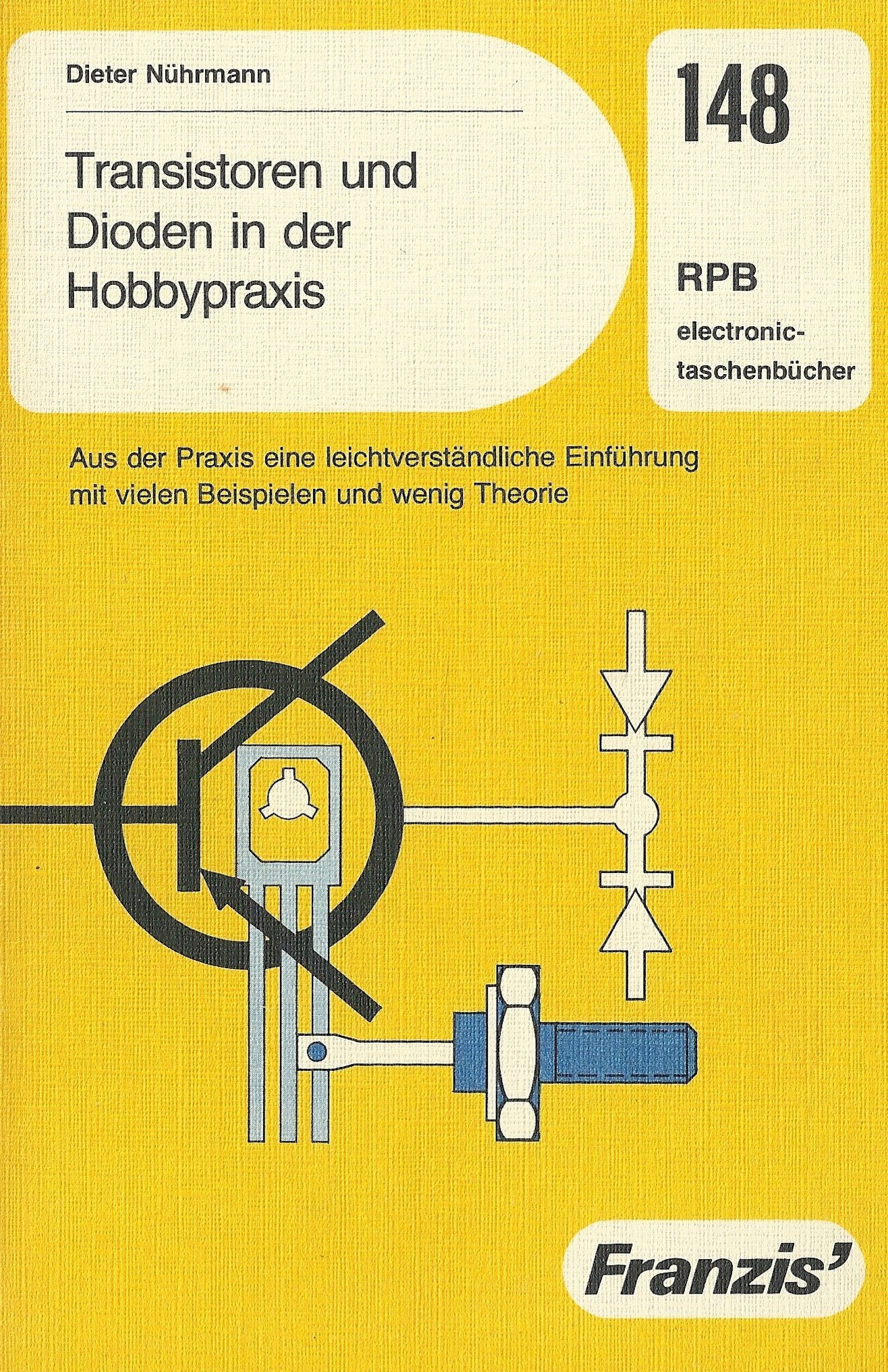 Transistoren und Dioden in der Hobbypraxis - Aus der Praxis eine leicht verständliche Einführung mit vielen Beispielen und wenig Theorie Books