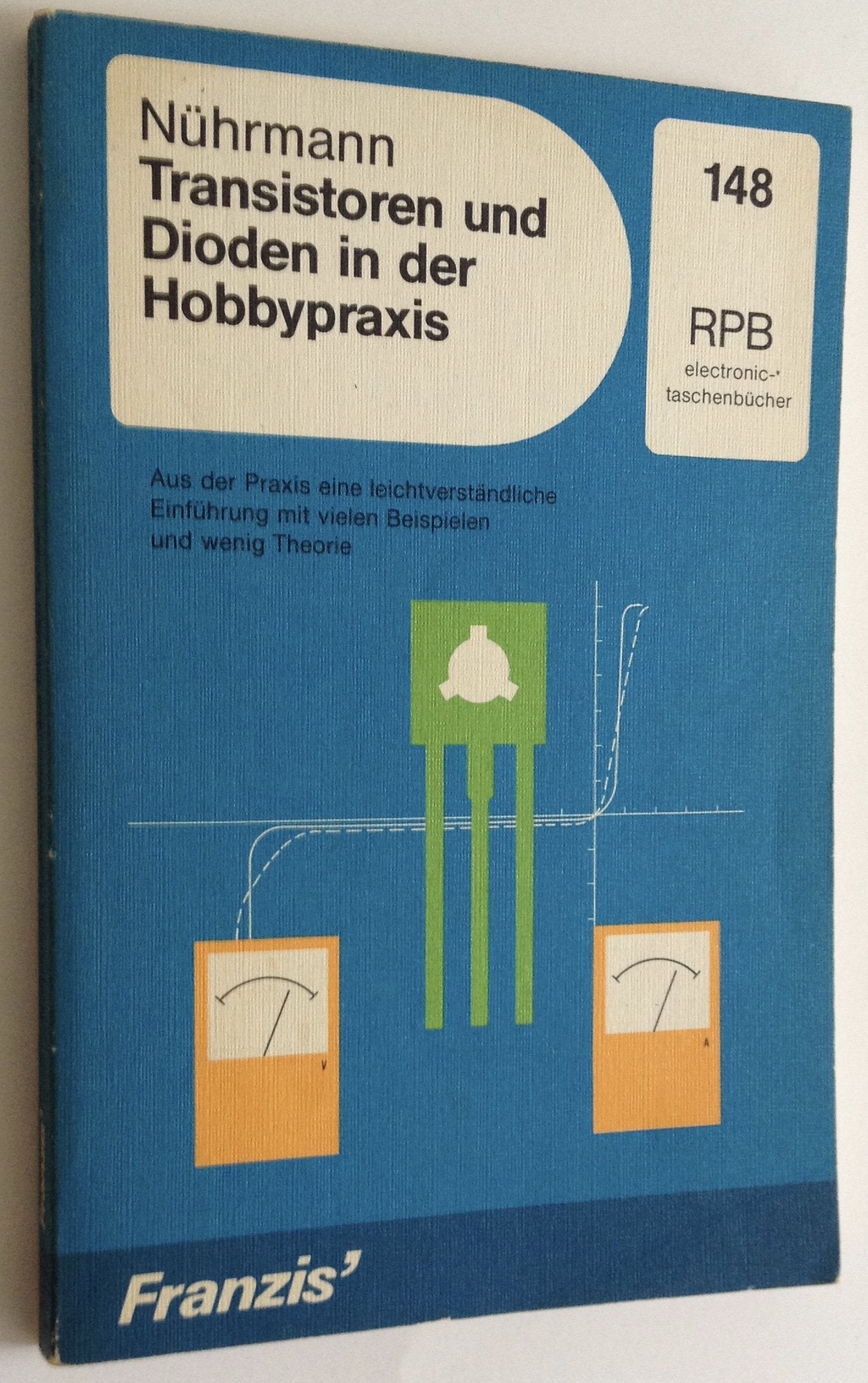 Transistoren und Dioden in der Hobbypraxis: Eine leicht verständliche Einführung in die Praxis mit vielen Beispielen und wenig Theorie (RPB Franzis Taschenbücher) Leisure, Home & Garden
