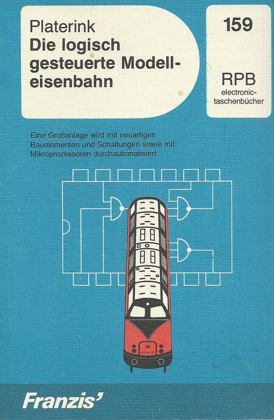 Die logisch gesteuerte Modelleisenbahn: Eine Grossanlage wird mit neuartigen Bauelementen und Schaltungen sowie mit Mikroprozessoren durchautomatisiert (RPB Franzis Taschenbücher) Leisure, Home & Garden