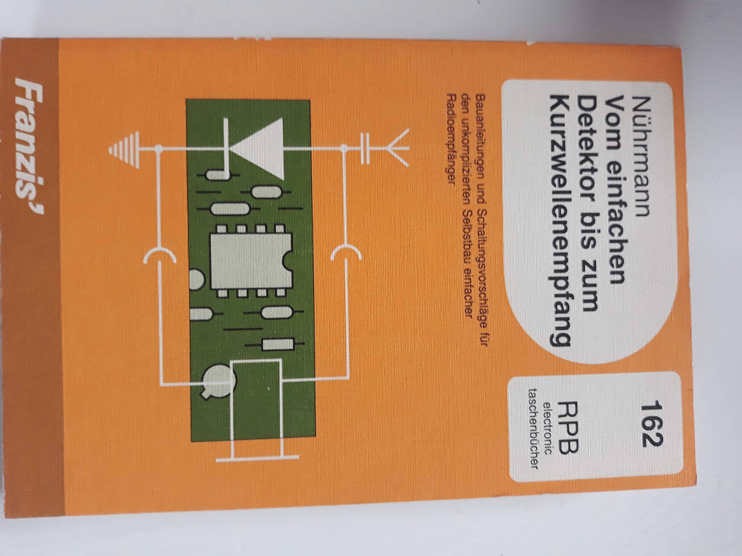 Vom einfachen Detektor bis zum Kurzwellenempfang: Bauanleitungen und Schaltungsvorschläge für den unkomplizierten Selbstbau einfacher Radioempfänger (RPB Franzis Taschenbücher) Business & Technology