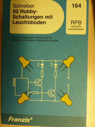 50 Hobbyschaltungen mit Leuchtdioden: Für den Anfang ganz einfache und unkritische Schaltungen mit gängigen Bauteilen (RPB Franzis Taschenbücher) Leisure, Home & Garden