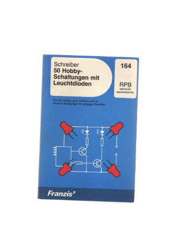 50 Hobbyschaltungen mit Leuchtdioden: Für den Anfang ganz einfache und unkritische Schaltungen mit gängigen Bauteilen (RPB Franzis Taschenbücher) Leisure, Home & Garden