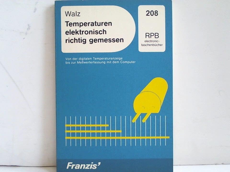 Temperaturen elektronisch richtig gemessen: Von der digitalen Temperaturanzeige bis zur Messwerterfassung mit dem Computer (RPB Franzis Taschenbücher) Business & Technology
