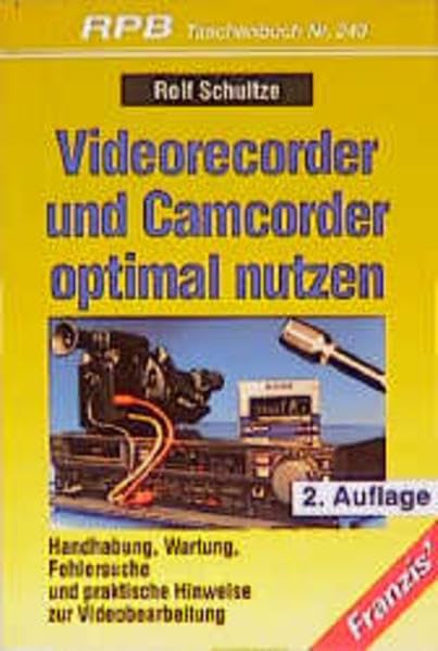 Videorecorder und Camcorder optimal nutzen: Handhabung, Wartung, Fehlersuche und praktische Hinweise zur Videobearbeitung Photography