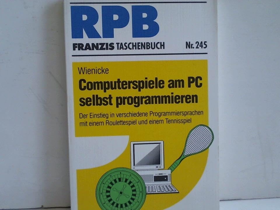 Computerspiele am PC selbst programmieren: Der Einstieg in verschiedene Programmiersprachen mit einem Roulettespiel und einem Tennisspiel (RPB Franzis Taschenbücher) Books