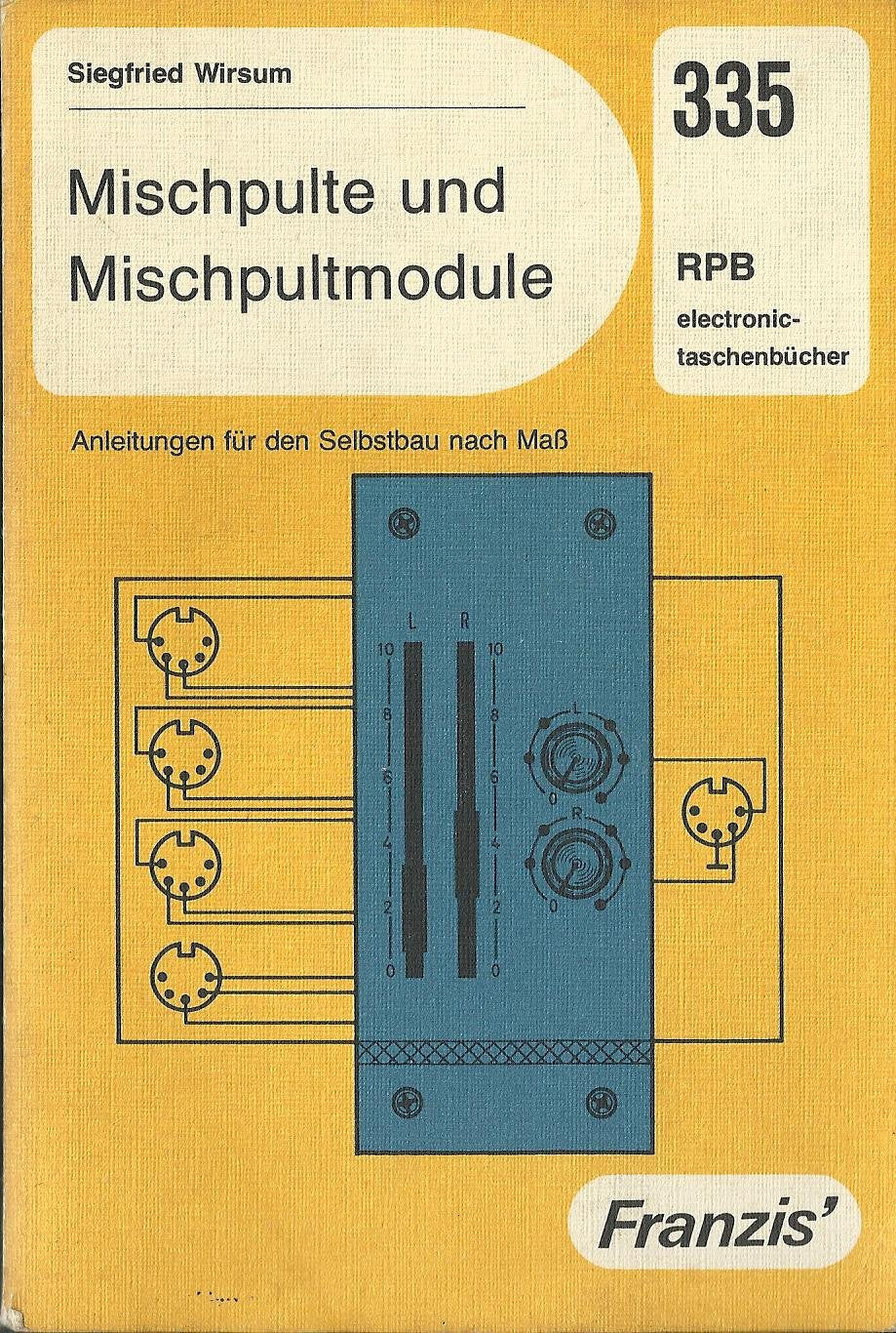 Mischpulte und Mischpultmodule. Vom Kleinmischpult bis zum großen Regiemischpult - Anleitungen für den Selbstbau nach Maß. Books