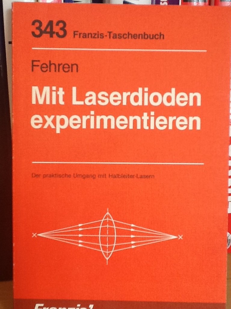 Mit Laserdioden experimentieren: Der praktische Umgang mit Halbleiter-Laser (RPB Franzis Taschenbücher) Business & Technology