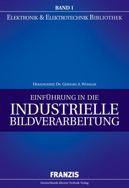 Einführung in die industrielle Bildverarbeitung (Elektronik & Elektrotechnik Bibliothek) Business & Technology