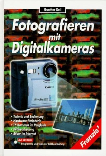 Fotografieren mit Digitalkameras: Technik und Bedienung, Hardware-Peripherie, 16 Kameras im Vergleich, Bildbearbeitung, Bilder im Internet Hobbies & Crafts