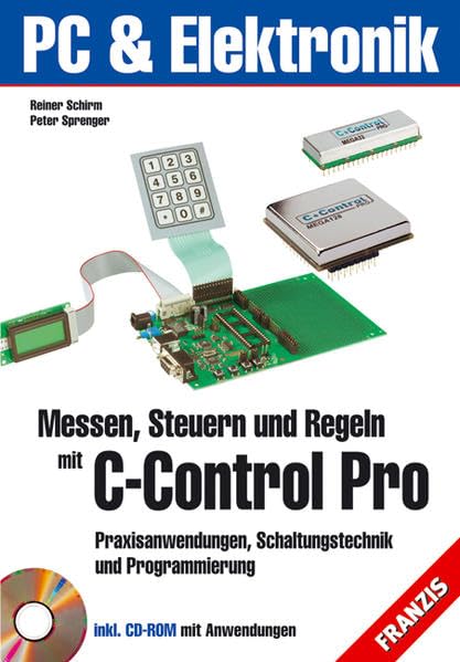 Messen, Steuern und Regeln mit C-Control Pro: Praxisanwendungen, Schaltungstechnik und Programmierung (PC & Elektronik) Business & Technology