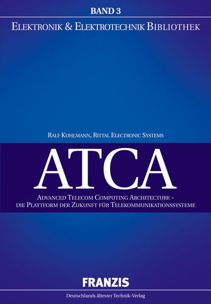 ATCA: Advanced Telecom Computing Architecture - Die Plattform der Zukunft für Telekommunikationssysteme (Elektronik & Elektrotechnik Bibliothek) Business & Technology
