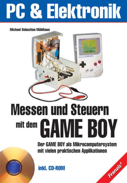 Messen und Steuern mit dem Gameboy: Einführung in die Hard- und Software des Gameboys inklusive Entwicklung von Ein- und Ausgabeeinheiten (PC & Elektronik) Computer Science