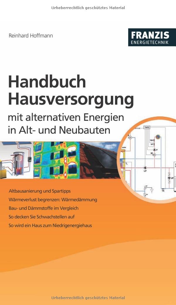 Handbuch Hausversorgung: Mit alternativen Energien in Alt- und Neubauten Business & Technology