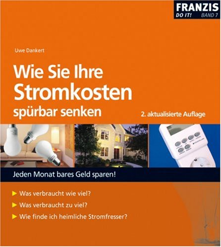 Wie Sie Ihre Stromkosten spürbar senken: Leicht gemacht, Geld und Ärger gespart!: Jeden Monat bares Geld sparen! Business, Finance & Career