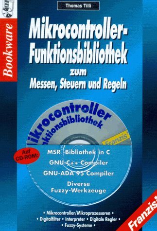 Mikrocontroller-Funktionsbibliothek zum Messen, Steuern und Regeln: Mikrocontroller versus Mikroprozessoren, Digitalfilter, Interpreter, Digitale Regler, Fuzzy-Systeme u.v.m. Business & Technology