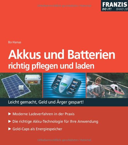 Akkus und Batterien richtig einsetzen und laden: Leicht gemacht, Geld und Ärger gespart! Moderne Ladeverfahren in der Praxis. Die richtige ... Ihre Anwendung. Gold-Caps als Energiespeicher Hobbies & Crafts