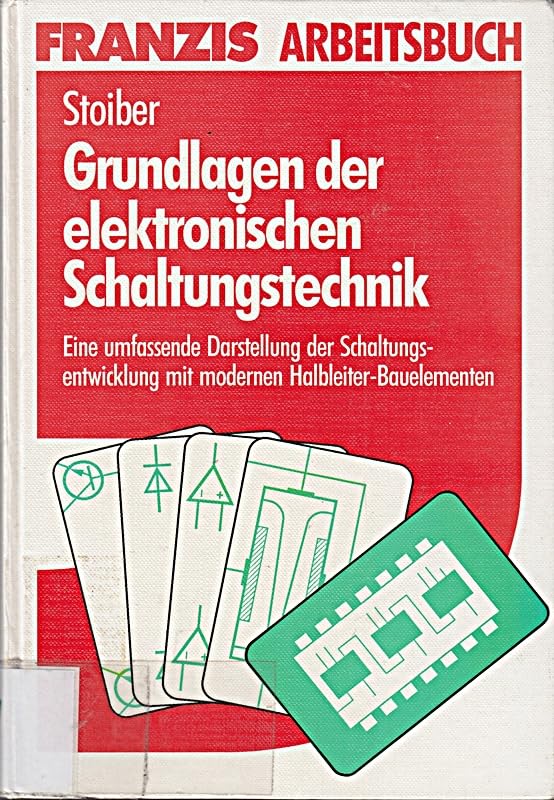 Grundlagen der elektronischen Schaltungstechnik: Eine umfassende Darstellung der Schaltungsentwicklung mit modernen Halbleiter-Bauelementen Business & Technology