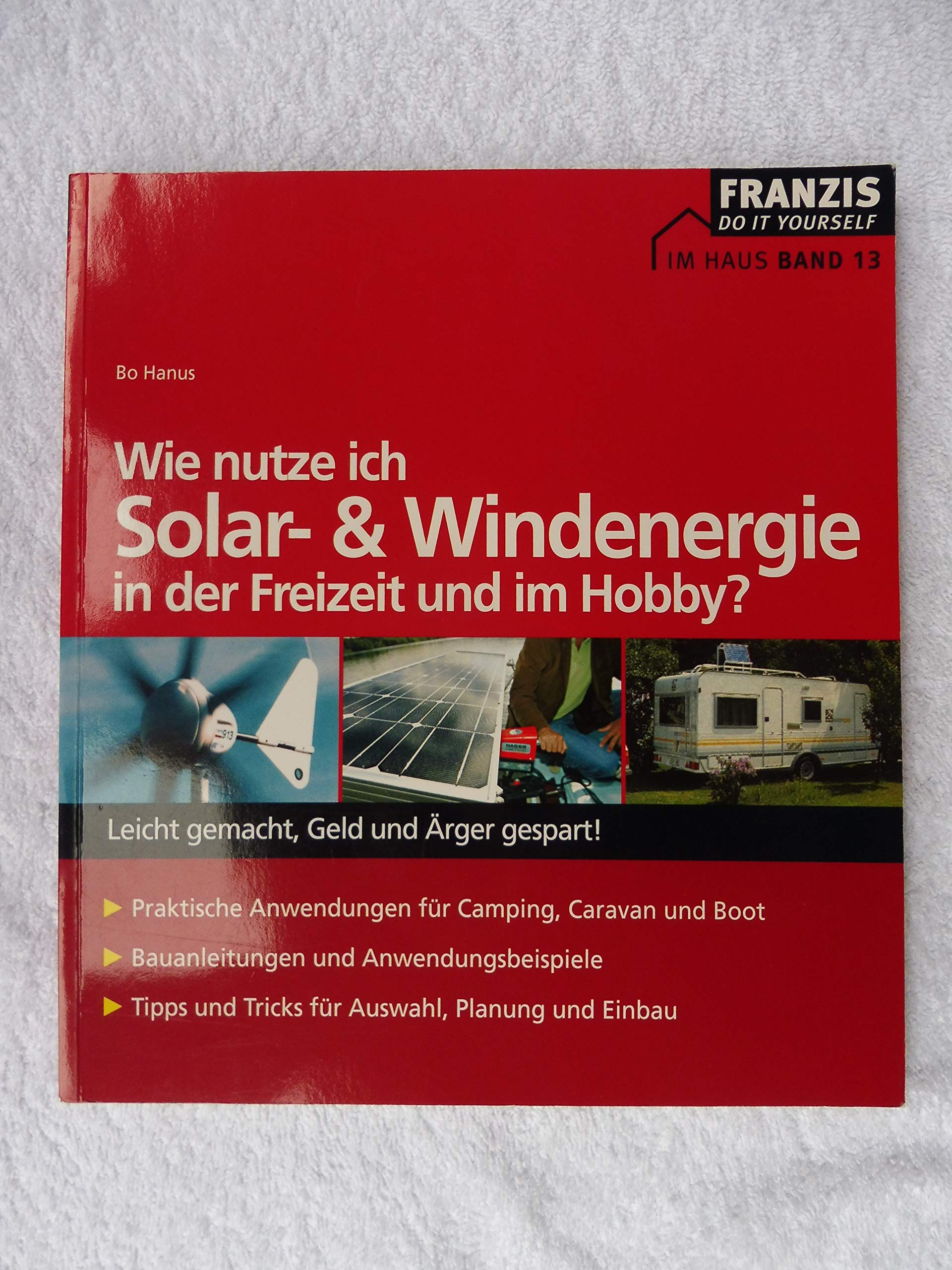 Wie nutze ich Solar- & Windenergie in der Freizeit und im Hobby?: Leicht gemacht, Geld und Ärger gespart!. Praktische Anwendungen für Camping, Caravan ... für Auswahl, Planung und Einbau (DO IT!) Business, Finance & Career