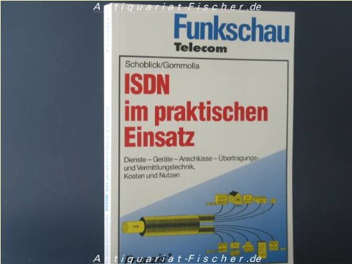 ISDN im praktischen Einsatz: Dienste, Geräte, Anschlüsse, Übertragungs- und Vermittlungstechnik, Kosten und Nutzen (Funkschau Telekom) Business & Technology