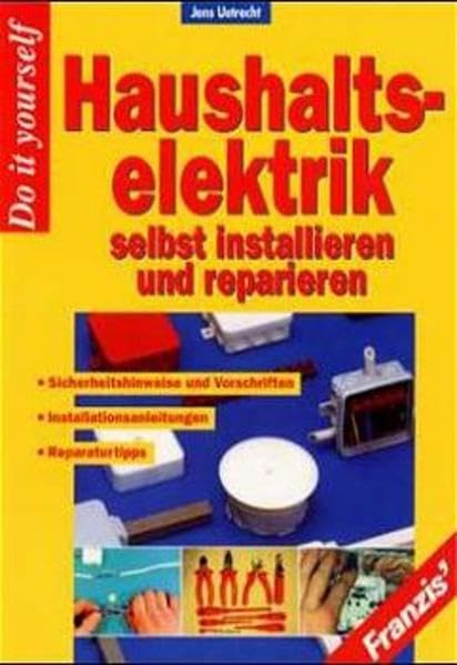 Haushalts-Elektrik selbst installieren und reparieren: Sicherheitshinweise und Vorschriften, Installationsanleitungen, Reparaturtips, Fehlersuche, ... System- und Funktionserläuterungen (DO IT!) Business & Technology