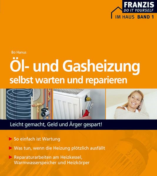 Öl- und Gasheizung selbst warten und reparieren: Aus der Reihe: Im Haus. Bd. 1: Leicht gemacht, Geld und Ärger gespart! (DO IT!) Hobbies & Crafts