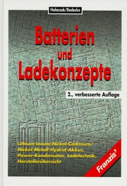 Batterien und Ladekonzepte: Lithium-Ionen, Nickel-Cadmium, Nickel-Metall-Hydrid-Akkus, Power-Kondensator, Ladetechnik Business & Technology