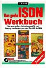 Das grosse ISDN-Werkbuch: Das unverzichtbare Nachschlagewerk für mehr Leistung, mehr Komfort und mehr Effektivität im ISDN Business & Technology