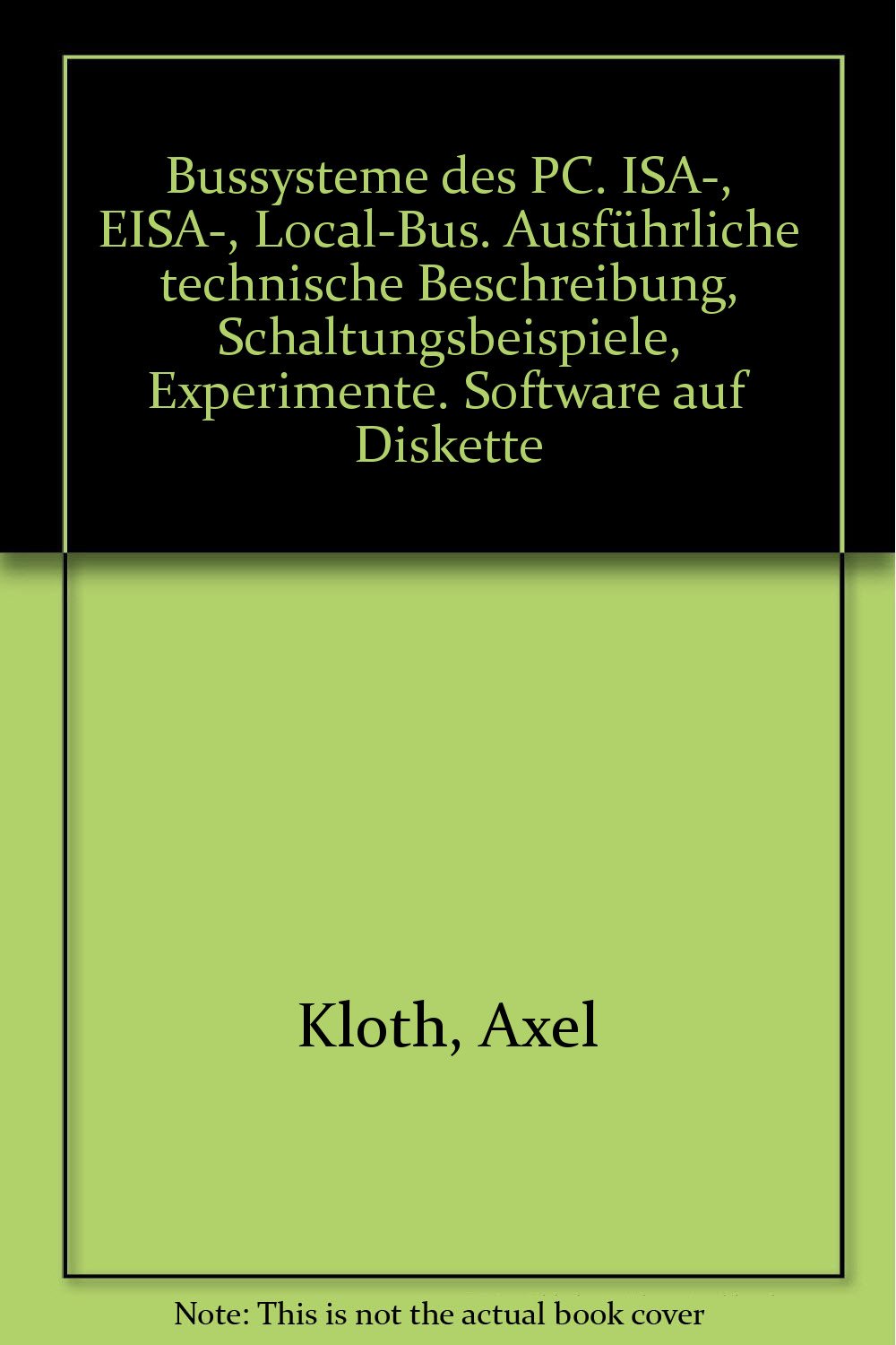 Bussysteme des PC: ISA-, EISA-, Local-Bus. Ausführliche technische Beschreibung, Schaltungsbeispiele, Experimente. Software auf Diskette Books
