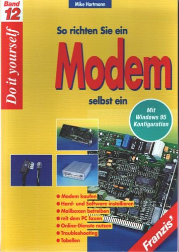 So richten Sie Ihr Modem selbst ein: Modem kaufen, Hard- und Software installieren, Mailboxen betreiben, mit dem PC faxen, Online-Dienste nutzen, Troubleshooting, Tabellen (DO IT!) Books