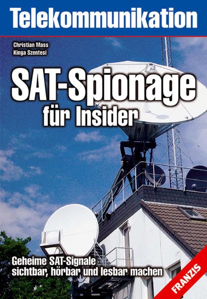 SAT-Spionage für Insider: Geheime SAT-Signale sichtbar, hörbar und lesbar machen (Telekommunikation) Business & Technology