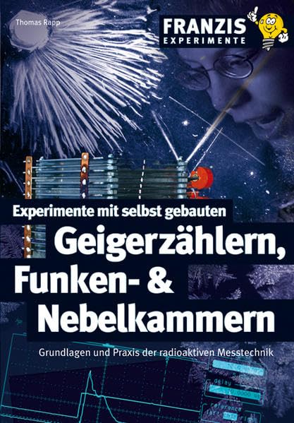 Experimente mit selbst gebauten Geigerzählern, Funken- & Nebelkammern (Franzis Experimente) Business & Technology