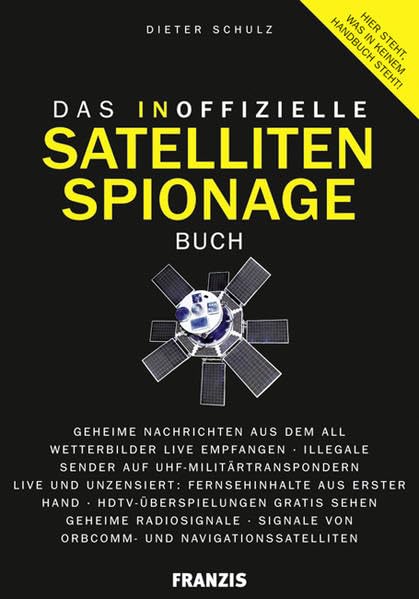 Das inoffizielle Satelliten-Spionage-Buch: Geheime Nachrichten aus dem All - Wetterbilder Live empfangen - Illegale Sender auf UHF - ... von ORBCOMM- ... Hier steht, was in keinem Handbuch steht! Leisure, Home & Garden