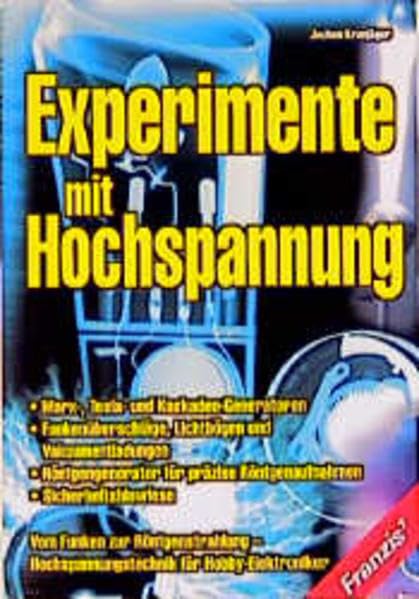 Experimente mit Hochspannung: Vom Funken zur Röntgenstrahlung - Hochspannungstechnik für Hobby-Elektroniker Business & Technology