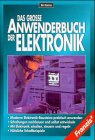 Das grosse Anwenderbuch der Elektronik: Moderne Elektronik-Bausteine praktisch anwenden, Schaltungen nach- bauen und selbst entwickeln, mit Elektronik ... steuern und regeln, nützliche Schaltbeispiele Business & Technology