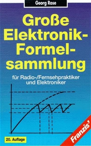 Grosse Elektronik-Formelsammlung für Radio- /Fernsehpraktiker und Elektroniker: Für Radiopraktiker, Fernsehpraktiker und Elektroniker Business & Technology