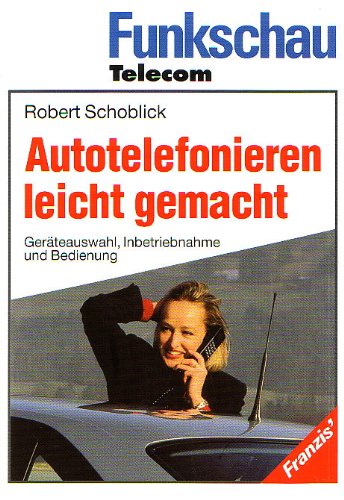 Autotelefonieren leicht gemacht: Geräteauswahl, Inbetriebnahme und Bedienung (Funkschau Telekom) Books