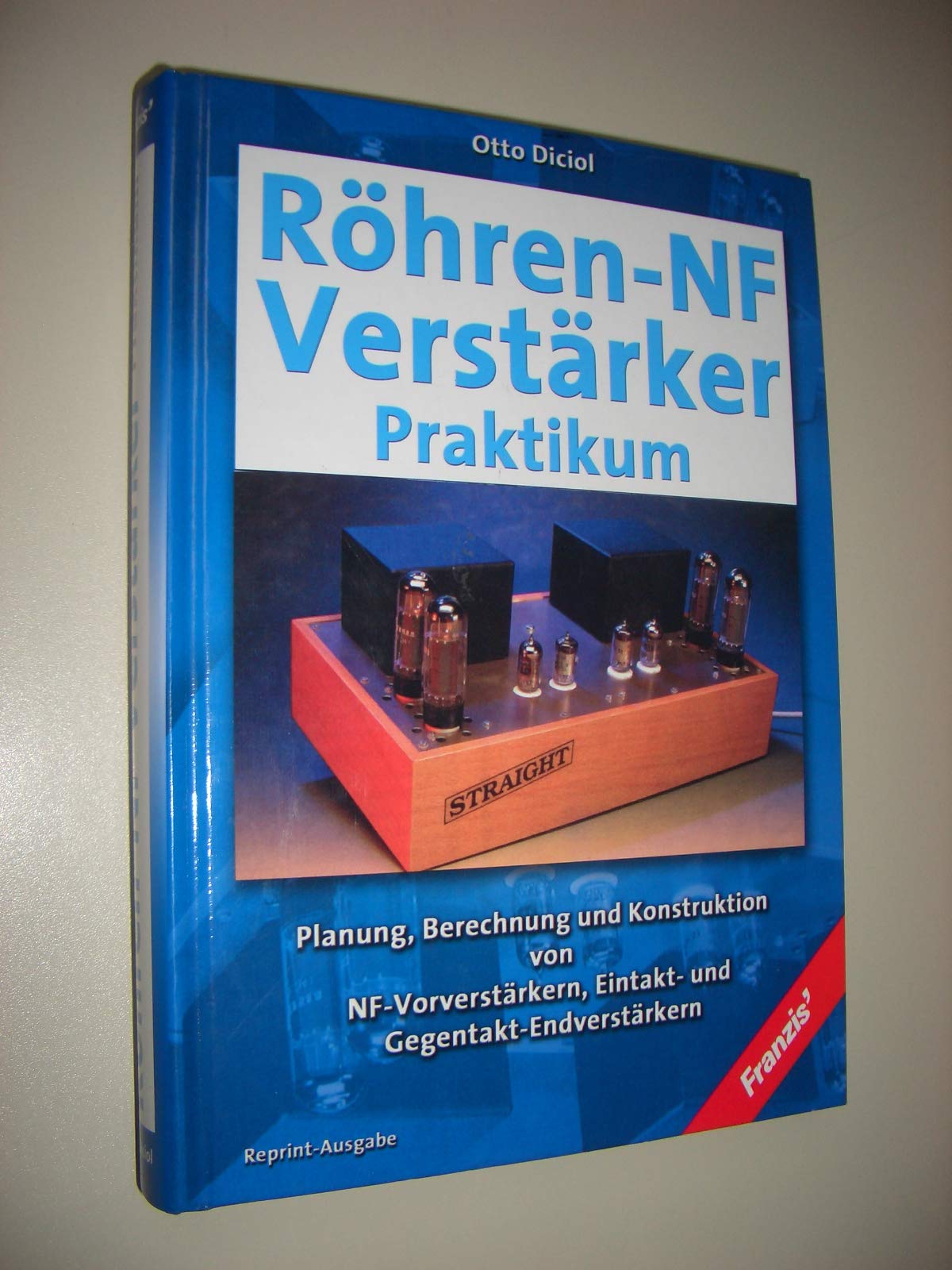 Röhren-NF-Verstärker Praktikum: Planung, Berechnung und Konstruktion von NF-Vorverstärkern, Eintakt- und Gegentakt-Endverstärkern. Reprint Books