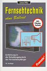 Fernsehtechnik ohne Ballast: Einführung in die Schaltungstechnik der Fernsehempfänger Business & Technology