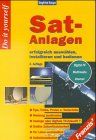 Sat-Anlagen erfolgreich auswählen, installieren und bedienen: Tips, Tricks, Preise und Testurteile - Selbstinstallation - Digital-TV, Multimedia, Internet Media & Communication