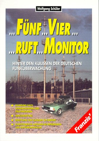 Fünf Vier ruft Monitor: Hinter den Kulissen der deutschen Funküberwachung. Fahndung nach Schwarzsendern und Piratensendern, Wanzenortung, Ermittlung ... bei Erpressungsfällen und Entführungsfällen Business & Technology