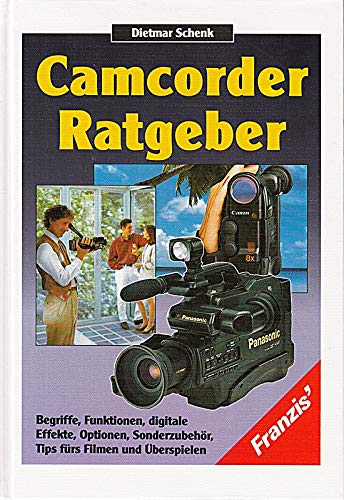 Camcorder Ratgeber: Begriffe, Funktionen, digitale Effekte, Optionen, Sonderzubehör, Tips fürs Filmen und Überspielen Books