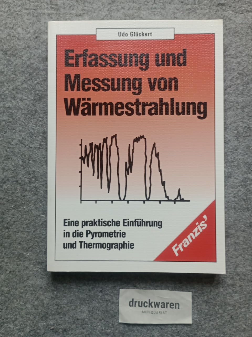 Erfassung und Messung von Wärmestrahlung. Eine praktische Einführung in die Pyrometrie und Thermographie Business & Technology