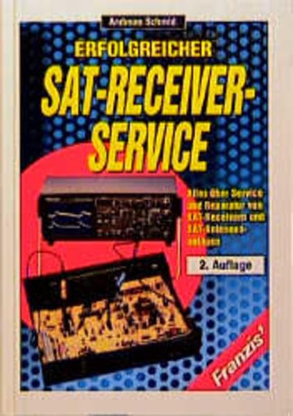 Erfolgreicher SAT-Receiver-Service: Alles über Service und Reparatur von SAT-Receivern und SAT-Antennenanlagen Business & Technology