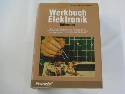 Werkbuch Elektronik : d. grosse Arbeitsbuch mit Entwurfsdaten, Tab. u. Grundschaltungen für alle Bereiche d. angewandten u. prakt. Elektronik. Books